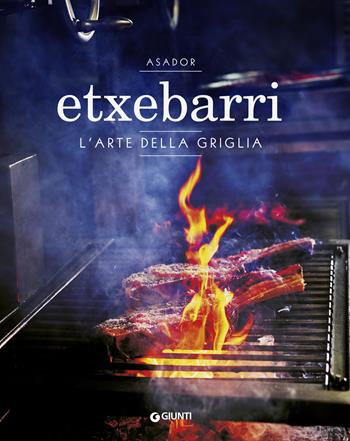 Asador Etxebarri. L'arte della griglia - Juan Pablo Cardenal, Jon Sarabia - Libro Giunti Editore 2019, Cucina illustrati | Libraccio.it