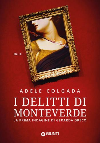 I delitti di Monteverde. La prima indagine di Gerarda Greco - Adele Colgada - Libro Giunti Editore 2020, M | Libraccio.it