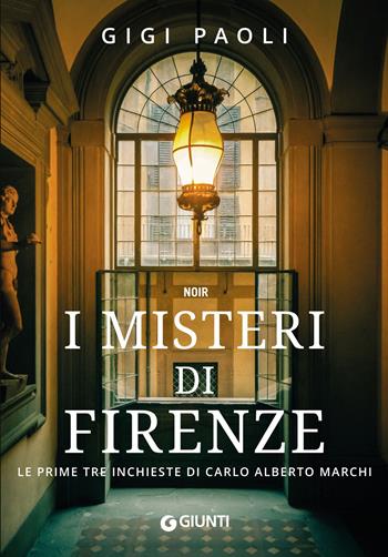 I misteri di Firenze. Le prime tre inchieste di Carlo Alberto Marchi - Gigi Paoli - Libro Giunti Editore 2020, M | Libraccio.it