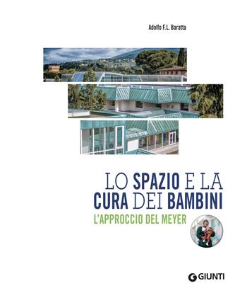 Lo spazio e la cura dei bambini. L'approccio del Meyer - Adolfo Baratta - Libro Giunti Editore 2019 | Libraccio.it