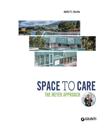 Space to care. The Meyer approach - Adolfo Baratta - Libro Giunti Editore 2019 | Libraccio.it