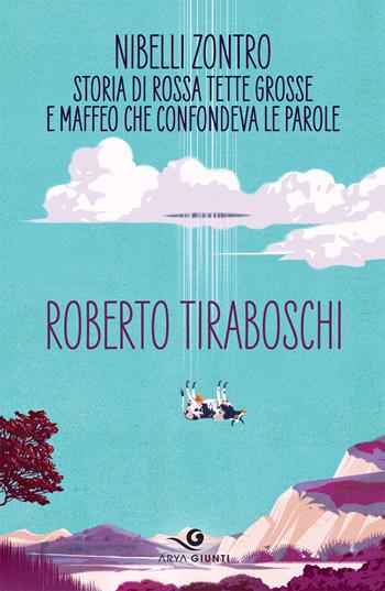 Nibelli Zontro. Storia di Rossa tette grosse e Maffeo che confondeva le parole - Roberto Tiraboschi - Libro Giunti Editore 2019, Arya | Libraccio.it