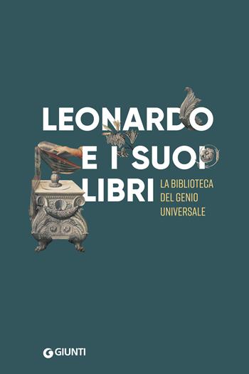 Leonardo e i suoi libri. La biblioteca del genio universale. Catalogo della mostra (Firenze, Museo Galileo, 6 giugno–22 settembre 2019)  - Libro Giunti Editore 2019, Grandi libri arte | Libraccio.it