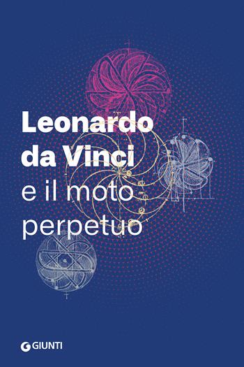 Leonardo da Vinci e il moto perpetuo  - Libro Giunti Editore 2019 | Libraccio.it