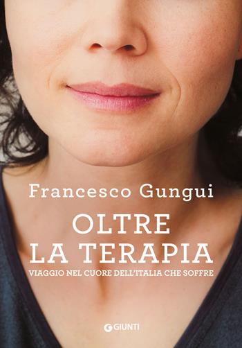 Oltre la terapia. Viaggio nel cuore dell'Italia che soffre - Francesco Gungui - Libro Giunti Editore 2019 | Libraccio.it