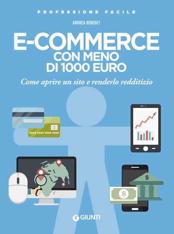 E-commerce con meno di 1.000 euro. Come aprire un sito e renderlo redditizio. Nuova ediz. - Andrea Benedet - Libro Giunti Editore 2019, Professione facile | Libraccio.it