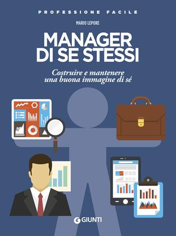 Manager di se stessi. Costruire e mantenere una buona immagine di sé - Mario Lepore - Libro Giunti Editore 2019, Professione facile | Libraccio.it