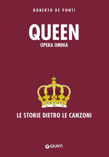 Queen. Opera omnia. Le storie dietro le canzoni - Roberto De Ponti - Libro Giunti Editore 2019, Bizarre | Libraccio.it