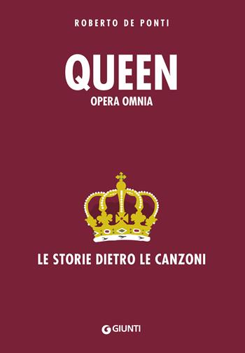 Queen. Opera omnia. Le storie dietro le canzoni - Roberto De Ponti - Libro Giunti Editore 2019, Bizarre. Storie dietro le canzoni | Libraccio.it