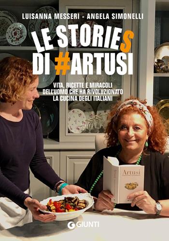 Le stories di #Artusi. Vita, ricette e miracoli dell'uomo che ha rivoluzionato la cucina degli italiani - Luisanna Messeri, Angela Simonelli - Libro Giunti Editore 2019, Ricettario d'autore | Libraccio.it