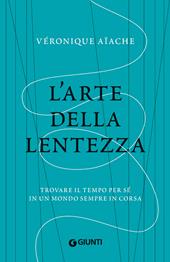 L'arte della lentezza. Trovare il tempo per sé in un mondo sempre in corsa