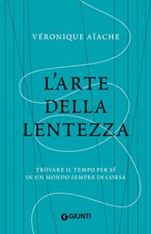 L' arte della lentezza. Trovare il tempo per sé in un mondo sempre in corsa