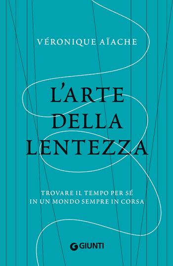 L'arte della lentezza. Trovare il tempo per sé in un mondo sempre in corsa - Véronique Aïache - Libro Giunti Editore 2020, Varia | Libraccio.it