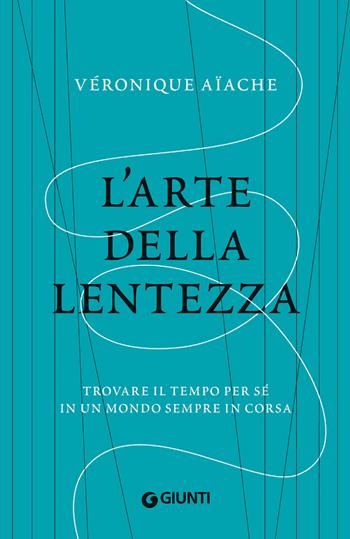 L' arte della lentezza. Trovare il tempo per sé in un mondo sempre in corsa - Véronique Aïache - Libro Giunti Editore 2020, Varia | Libraccio.it