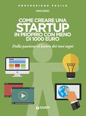 Come creare una startup in proprio con meno di 1000 euro. Dalla passione al lavoro dei tuoi sogni. Nuova ediz.