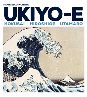 Ukiyo-e. Hokusai, Hiroshige, Utamaro - Francesco Morena - Libro Giunti Editore 2019, Atlantissimi | Libraccio.it