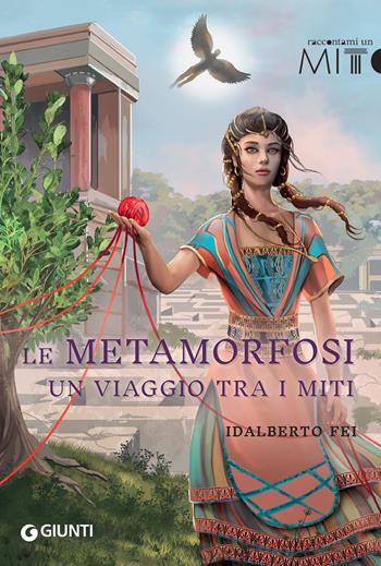 Le metamorfosi. Un viaggio tra i miti - Idalberto Fei - Libro Giunti Editore 2021, Raccontami un mito | Libraccio.it