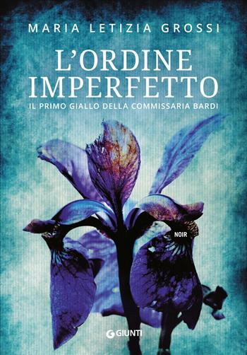 L'ordine imperfetto. Il primo giallo della commissaria Bardi - Maria Letizia Grossi - Libro Giunti Editore 2020, M | Libraccio.it