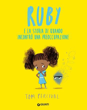 Ruby e la storia di quando incontrò una preoccupazione - Tom Percival - Libro Giunti Editore 2020, Albi illustrati | Libraccio.it