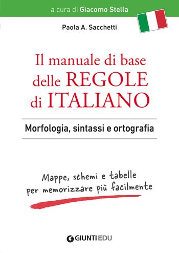 Il manuale di base delle regole di italiano. Morfologia, sintassi e ortografia. Mappe, schemi e tabelle per memorizzare più facilmente - Paola Anna Sacchetti - Libro Giunti EDU 2019, Materiali di potenziamento e recupero | Libraccio.it