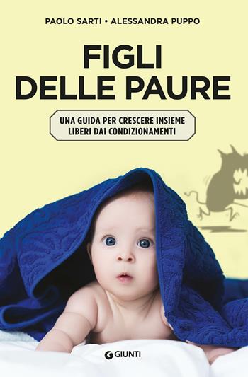 Figli delle paure. Una guida per crescere insieme liberi da condizionamenti - Paolo Sarti, Puppo Alessandra - Libro Giunti Editore 2020, Parenting | Libraccio.it