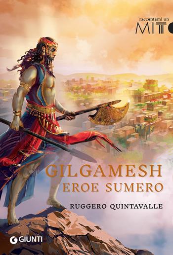 Gilgamesh. L'eroe sumero - Ruggero Y. Quintavalle - Libro Giunti Editore 2020, Raccontami un mito | Libraccio.it