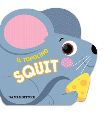 Il topolino Squit. Ediz. a colori - Anna Casalis, Maurizia Rubino - Libro Dami Editore 2020, Primi libri sagomati | Libraccio.it