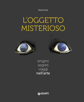 L'oggetto misterioso. Enigmi segreti viaggi nell'arte - Gloria Fossi - Libro Giunti Editore 2021, Atlanti illustrati | Libraccio.it