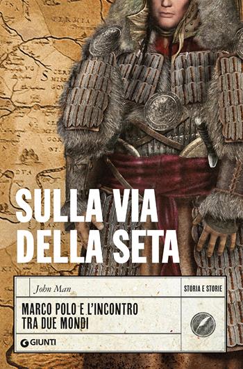 Sulla Via della Seta. Marco Polo e l'incontro tra due mondi - John Man - Libro Giunti Editore 2020, Storia e storie | Libraccio.it
