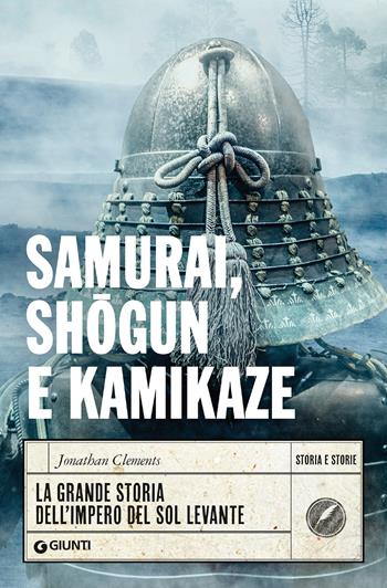 Samurai, shogun e kamikaze. La grande storia dell'impero del Sol Levante - Jonathan Clements - Libro Giunti Editore 2020, Storia e storie | Libraccio.it