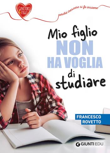 Mio figlio non ha voglia di studiare - Francesco Rovetto, Veronica Rovetto - Libro Giunti EDU 2020, Crescere insieme | Libraccio.it