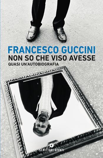 Non so che viso avesse. Quasi un'autobiografia - Francesco Guccini - Libro Giunti Editore 2020, Scrittori Giunti | Libraccio.it