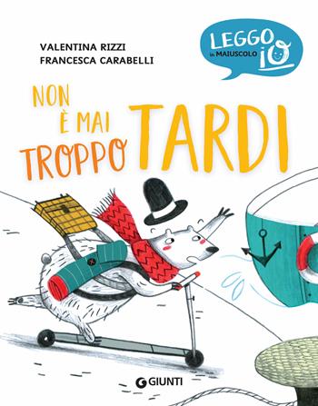 Non è mai troppo tardi. Ediz. a colori - Valentina Rizzi - Libro Giunti Editore 2020, Leggo io | Libraccio.it