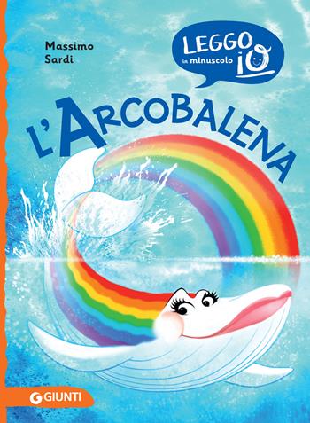 L'arcobalena - Massimo Sardi - Libro Giunti Editore 2020, Leggo io in maiuscolo | Libraccio.it
