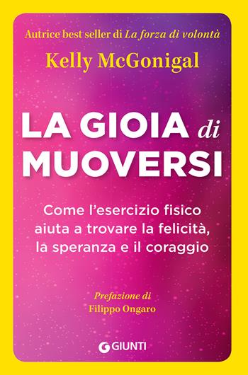 La gioia di muoversi. Come l'esercizio fisico aiuta a trovare la felicità, la speranza e il coraggio - Kelly McGonigal - Libro Giunti Editore 2021, Saggi. Psicologia | Libraccio.it
