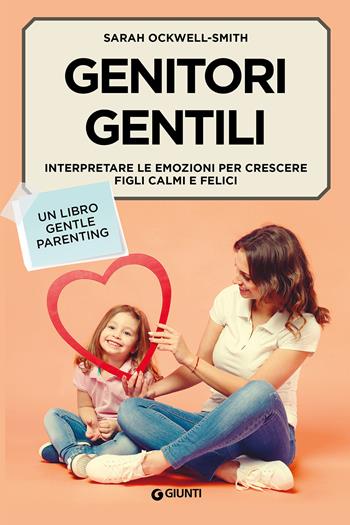 Genitori gentili. Interpretare le emozioni per crescere figli calmi e felici - Sarah Ockwell-Smith - Libro Giunti Editore 2020, Parenting | Libraccio.it