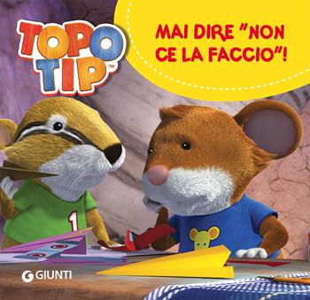 Mai dire «Non ce la faccio!». Topo Tip. Ediz. a colori - Valentina Mazzola - Libro Giunti Editore 2020 | Libraccio.it