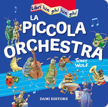 La piccola orchestra. Libri lunghi lunghi. Ediz. a colori - Anna Casalis, Tony Wolf - Libro Dami Editore 2021 | Libraccio.it