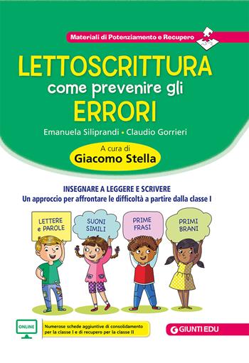 Lettoscrittura: come prevenire gli errori. Insegnare a leggere e scrivere. Un approccio per affrontare le difficoltà a partire dalla classe I - Claudio Gorrieri, Emanuela Siliprandi - Libro Giunti EDU 2020, Materiali di potenziamento e recupero | Libraccio.it