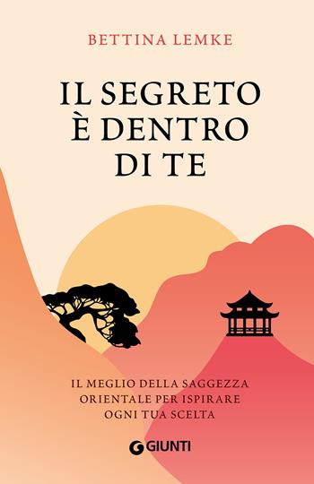 Il segreto è dentro di te. Il meglio della saggezza orientale per ispirare ogni tua scelta - Bettina Lemke - Libro Giunti Editore 2020 | Libraccio.it