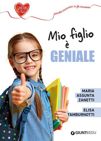 Mio figlio è geniale - Maria Assunta Zanetti, Elisa Tamburnotti - Libro Giunti EDU 2021, Genitori e figli | Libraccio.it