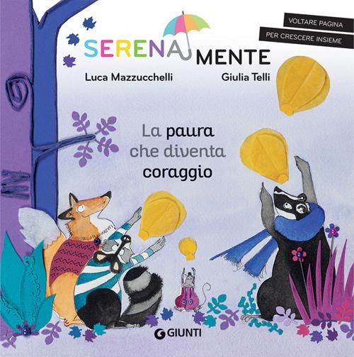 La paura che diventa coraggio. SerenaMente. Ediz. a colori - Luca  Mazzucchelli, G. Telli - Libro Giunti Editore