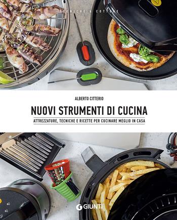 Nuovi strumenti di cucina. Attrezzature, tecniche e ricette per cucinare meglio in casa - Alberto Citterio - Libro Giunti Editore 2021, Tecniche & cotture | Libraccio.it