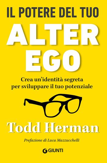 Il potere del tuo alter ego. Crea un’identità segreta per sviluppare il tuo potenziale - Todd Herman - Libro Giunti Editore 2022, Saggi. Psicologia | Libraccio.it