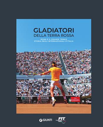 Gladiatori della terra rossa. Roma e il grande tennis. Storia degli Internazionali d'Italia  - Libro Giunti Editore 2020, Varia | Libraccio.it