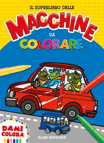 Il superlibro delle macchine da colorare. Ediz. a colori  - Libro Dami Editore 2020, Colora | Libraccio.it