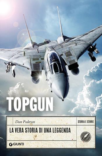 Topgun. La vera storia di una leggenda - Dan Pedersen - Libro Giunti Editore 2022, Storia e storie | Libraccio.it