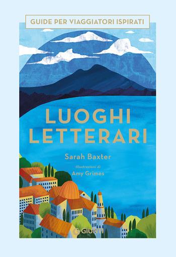 Luoghi letterari. Guide per viaggiatori ispirati - Sarah Baxter - Libro Giunti Editore 2021, Varia | Libraccio.it