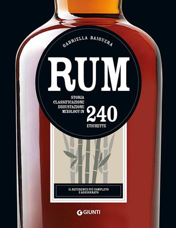 Rum. Storia, classificazione, degustazione, mixology in 240 etichette - Gabriella Baiguera - Libro Giunti Editore 2022, Cucina | Libraccio.it