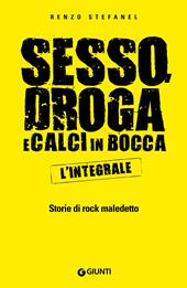 Sesso, droga, calci in bocca. Storie del rock maledetto. L'integrale